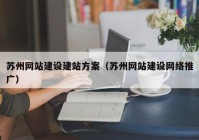 苏州网站建设建站方案（苏州网站建设网络推广）