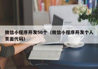 微信小程序开发50个（微信小程序开发个人页面代码）