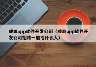 成都app软件开发公司（成都app软件开发公司招聘一般招什么人）