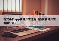 西安手机app软件开发流程（西安软件开发有限公司）