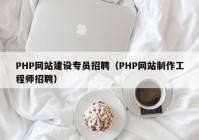 PHP网站建设专员招聘（PHP网站制作工程师招聘）