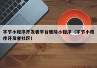 字节小程序开发者平台删除小程序（字节小程序开发者社区）