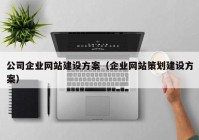 公司企业网站建设方案（企业网站策划建设方案）