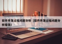 软件开发过程问题分析（软件开发过程问题分析报告）