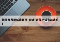 软件开发测试流程图（软件开发测试有前途吗）