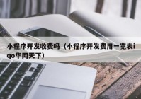 小程序开发收费吗（小程序开发费用一览表iqo华网天下）