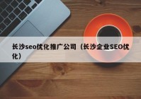 长沙seo优化推广公司（长沙企业SEO优化）