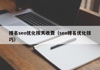 排名seo优化按天收费（seo排名优化技巧）