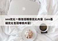 seo优化一般包括哪些优化内容（seo基础优化包括哪些内容）