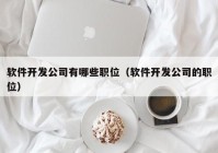 软件开发公司有哪些职位（软件开发公司的职位）