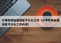 计算机网站建设能干什么工作（计算机网站建设能干什么工作内容）