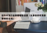 软件开发行业需要哪些资质（从事软件开发需要哪些证书）