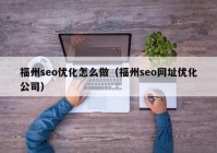 福州seo优化怎么做（福州seo网址优化公司）