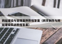 网站建设与管理案例教程答案（网页制作与网站建设实战教程答案）