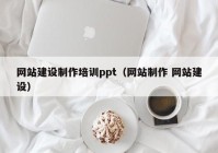 网站建设制作培训ppt（网站制作 网站建设）