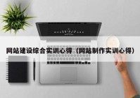 网站建设综合实训心得（网站制作实训心得）