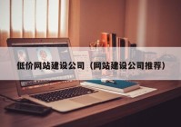 低价网站建设公司（网站建设公司推荐）