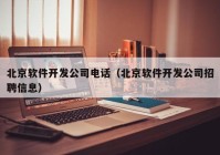 北京软件开发公司电话（北京软件开发公司招聘信息）