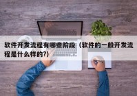 软件开发流程有哪些阶段（软件的一般开发流程是什么样的?）