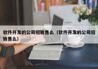 软件开发的公司招销售么（软件开发的公司招销售么）