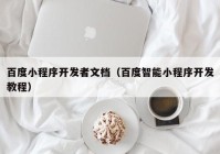 百度小程序开发者文档（百度智能小程序开发教程）