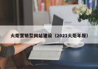 火炬营销型网站建设（2021火炬年报）