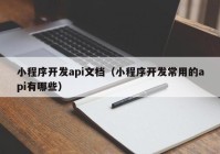 小程序开发api文档（小程序开发常用的api有哪些）