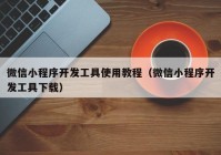 微信小程序开发工具使用教程（微信小程序开发工具下载）