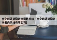 南宁网站建设咨询云尚网络（南宁网站建设咨询云尚网络有限公司）