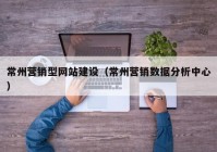 常州营销型网站建设（常州营销数据分析中心）