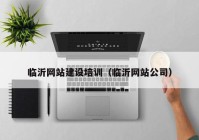 临沂网站建设培训（临沂网站公司）