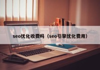 seo优化收费吗（seo引擎优化费用）