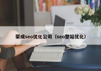 荣成seo优化公司（seo整站优化）