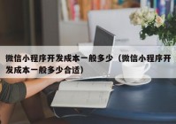 微信小程序开发成本一般多少（微信小程序开发成本一般多少合适）