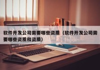 软件开发公司需要哪些资质（软件开发公司需要哪些资质和资质）