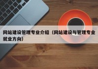 网站建设管理专业介绍（网站建设与管理专业就业方向）