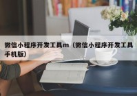 微信小程序开发工具m（微信小程序开发工具手机版）