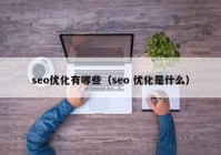 seo优化有哪些（seo 优化是什么）