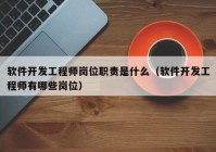 软件开发工程师岗位职责是什么（软件开发工程师有哪些岗位）