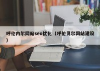 呼伦内尔网站seo优化（呼伦贝尔网站建设）