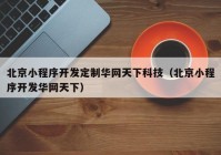 北京小程序开发定制华网天下科技（北京小程序开发华网天下）